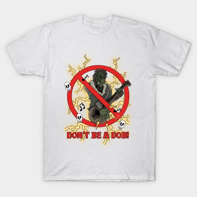 Don't Be A Dob! T-Shirt by Aezogeus